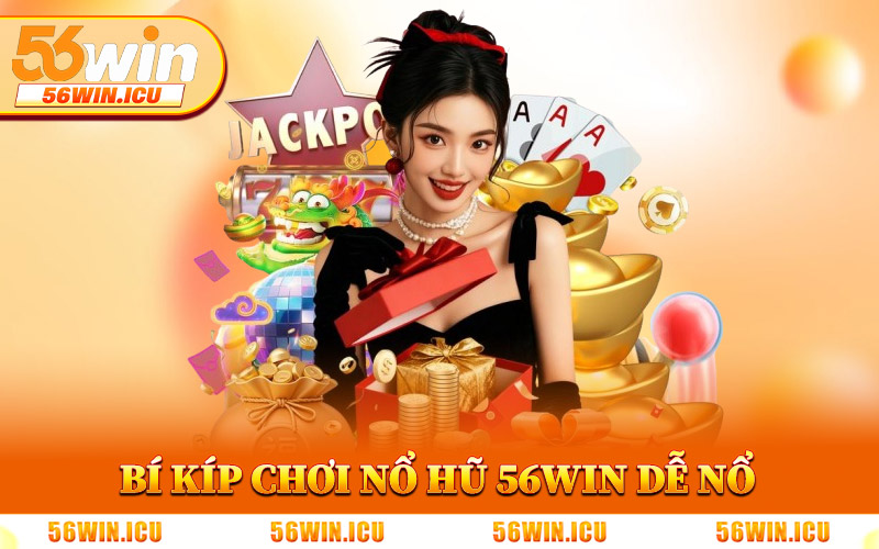 Bí Kíp Chơi Nổ Hũ 56Win Dễ Nổ Jackpot