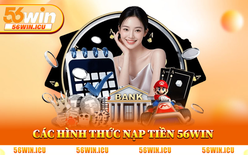 Các Hình Thức Nạp Tiền 56Win Chính Thức