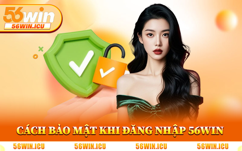 Cách Bảo Mật Tài Khoản Khi Đăng Nhập 56Win