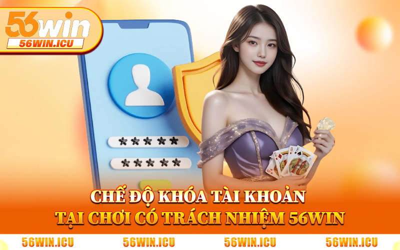 Chế Độ Khóa Tài Khoản Tại Chơi Có Trách Nhiệm 56Win