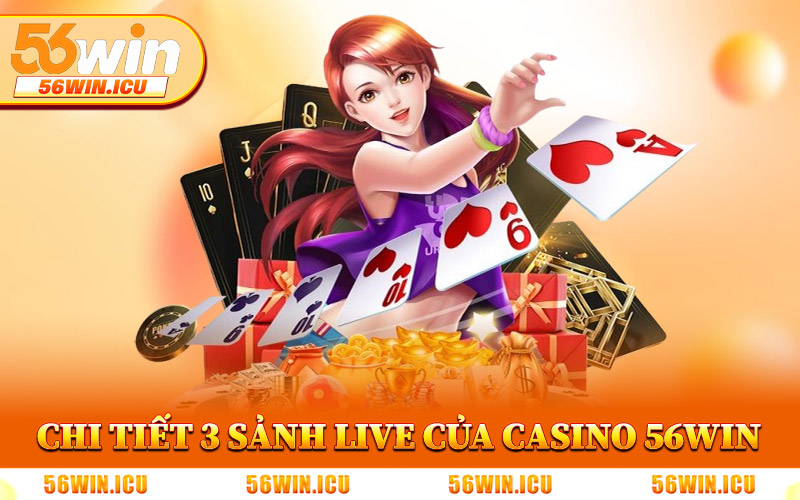 Chi Tiết 3 Sảnh Live Của Casino 56Win