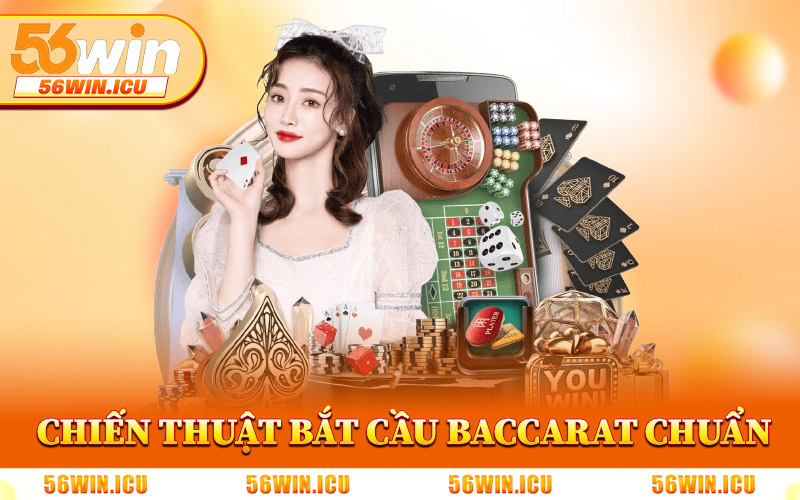 Chiến Thuật Bắt Cầu Baccarat Chuẩn Tại 56Win