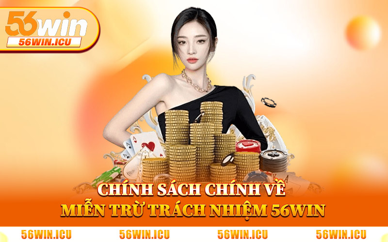 Chính Sách Chính Về Miễn Trừ Trách Nhiệm 56Win