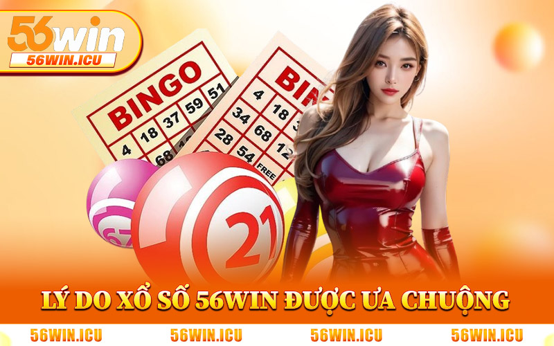 Lý Do Xổ Số 56Win Được Ưa Chuộng