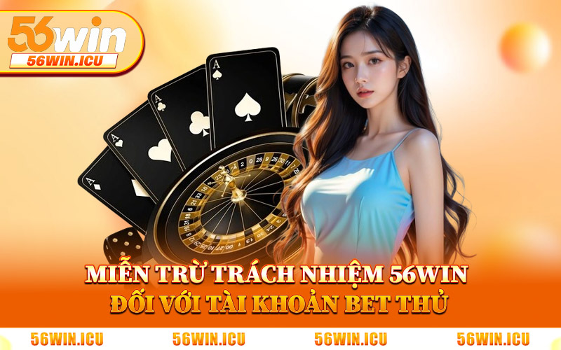 Miễn Trừ Trách Nhiệm 56Win Đối Với Tài Khoản Bet Thủ