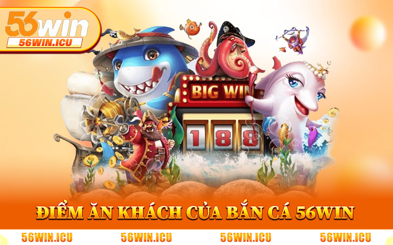 Những Điểm Ăn Khách Của Bắn Cá 56Win