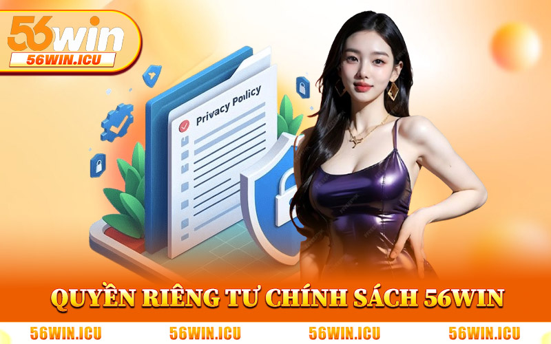 Quyền Riêng Tư Trong Chính Sách Bảo Mật 56Win