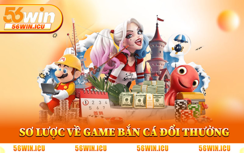 Sơ Lược Về Game Bắn Cá Đổi Thưởng Tại 56Win