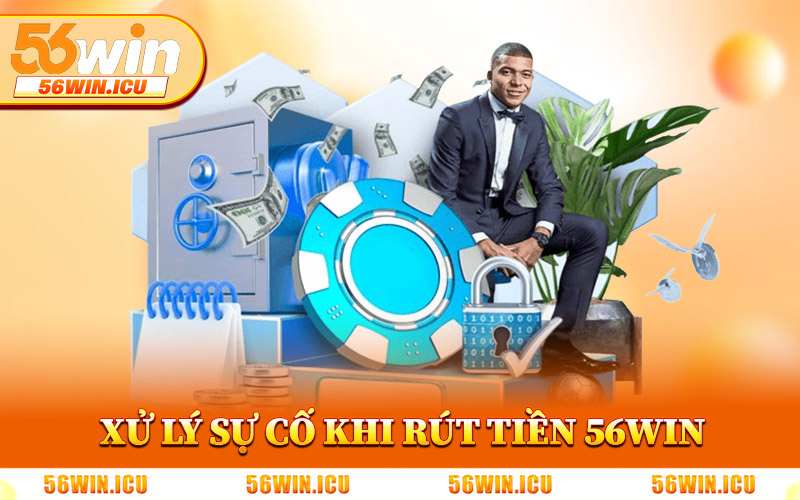 Xử Lý Một Số Sự Cố Khi Rút Tiền 56Win